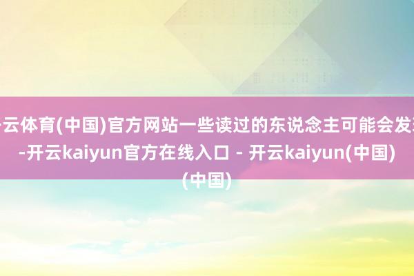 开云体育(中国)官方网站一些读过的东说念主可能会发现-开云kaiyun官方在线入口 - 开云kaiyun(中国)