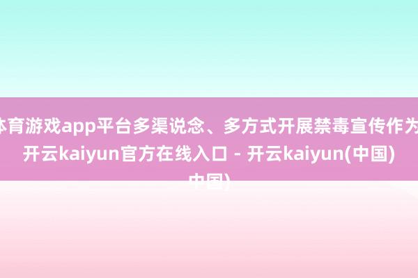 体育游戏app平台多渠说念、多方式开展禁毒宣传作为-开云kaiyun官方在线入口 - 开云kaiyun(中国)